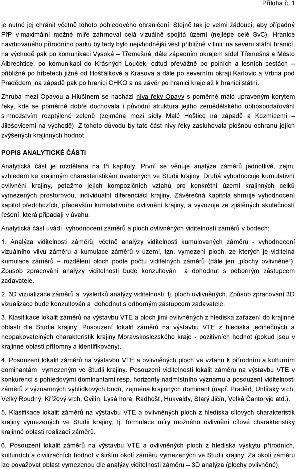 Město Albrechtice, po komunikaci do Krásných Louček, odtud převážně po polních a lesních cestách přibližně po hřbetech jižně od Hošťálkové a Krasova a dále po severním okraji Karlovic a Vrbna pod