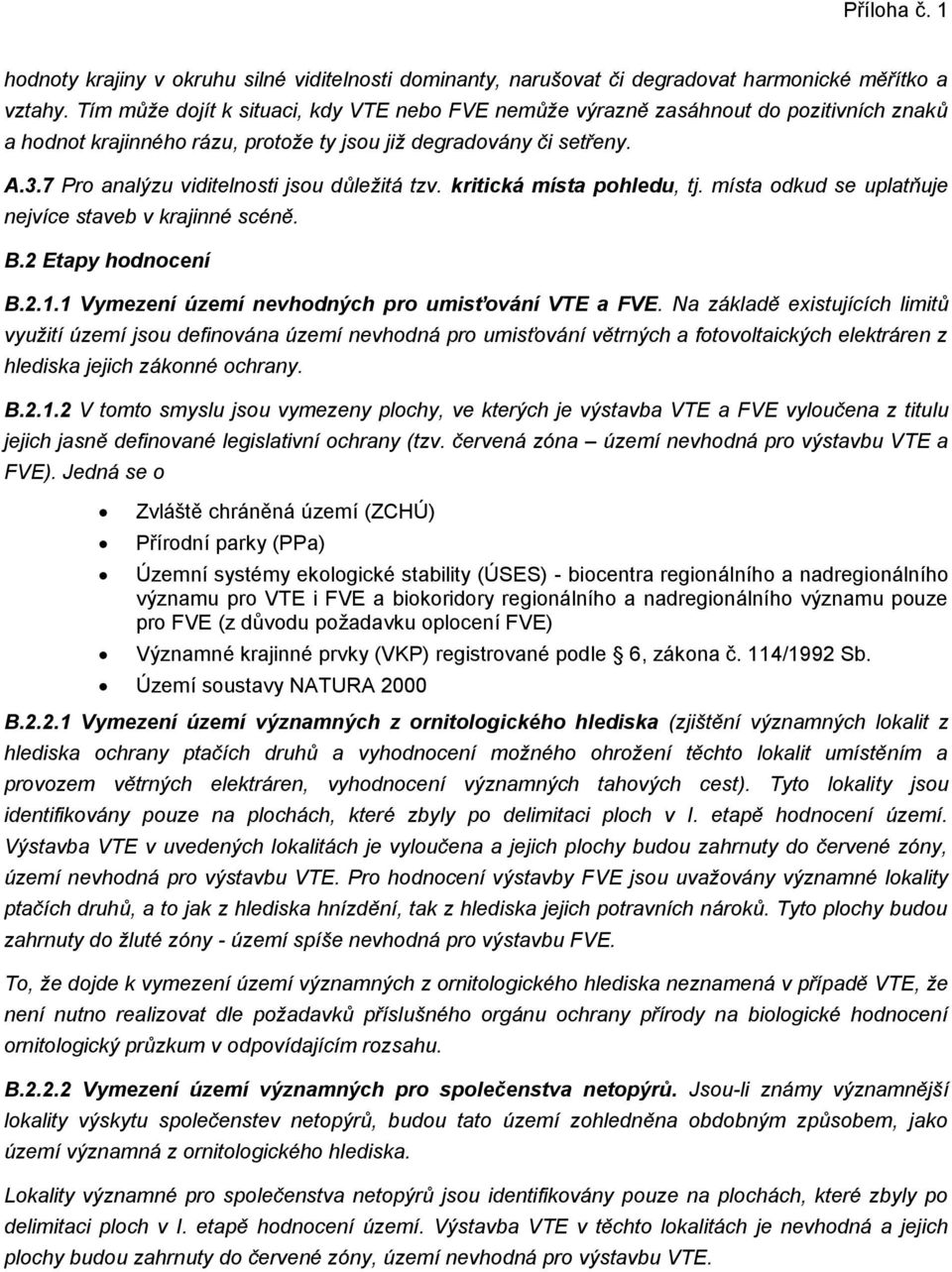 7 Pro analýzu viditelnosti jsou důležitá tzv. kritická místa pohledu, tj. místa odkud se uplatňuje nejvíce staveb v krajinné scéně. B.2 Etapy hodnocení B.2.1.