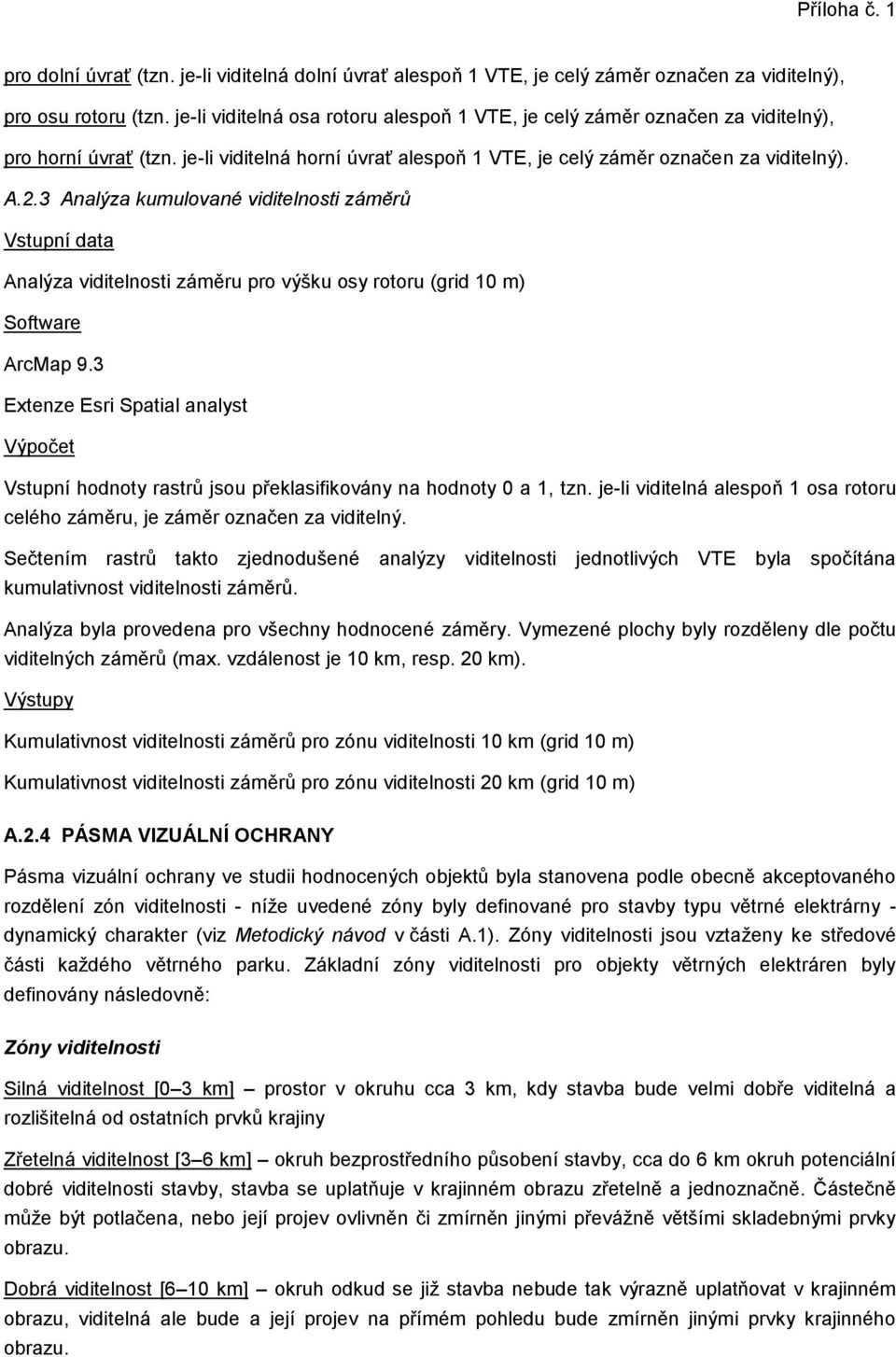 3 Analýza kumulované viditelnosti záměrů Vstupní data Analýza viditelnosti záměru pro výšku osy rotoru (grid 10 m) Software ArcMap 9.