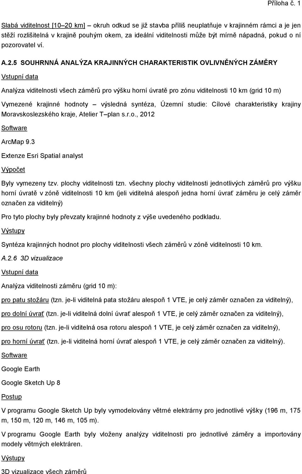 5 SOUHRNNÁ ANALÝZA KRAJINNÝCH CHARAKTERISTIK OVLIVNĚNÝCH ZÁMĚRY Vstupní data Analýza viditelnosti všech záměrů pro výšku horní úvratě pro zónu viditelnosti 10 km (grid 10 m) Vymezené krajinné hodnoty