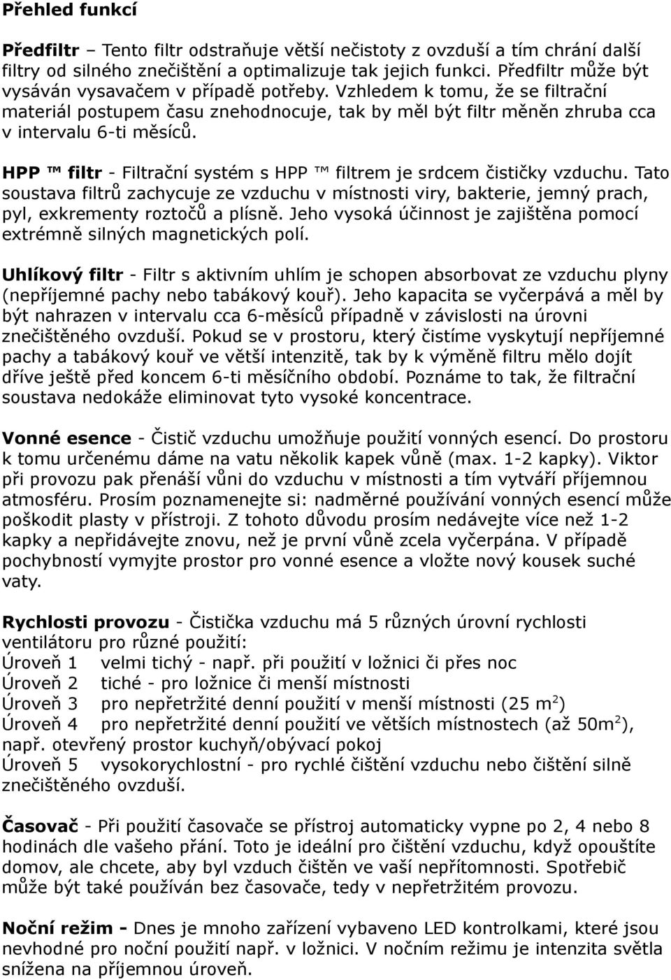 HPP filtr - Filtrační systém s HPP filtrem je srdcem čističky vzduchu. Tato soustava filtrů zachycuje ze vzduchu v místnosti viry, bakterie, jemný prach, pyl, exkrementy roztočů a plísně.