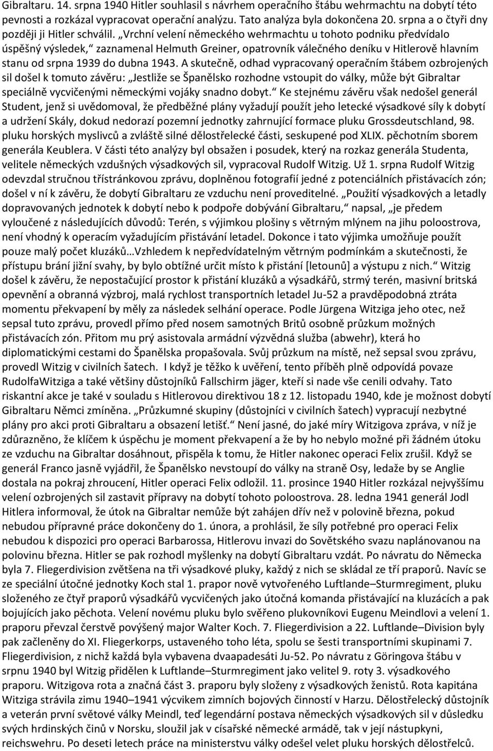 Vrchní velení německého wehrmachtu u tohoto podniku předvídalo úspěšný výsledek, zaznamenal Helmuth Greiner, opatrovník válečného deníku v Hitlerově hlavním stanu od srpna 1939 do dubna 1943.