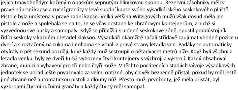 Velká většina Witzigových mužů však dosud měla jen pistole a nože a spoléhala se na to, že se včas dostane ke zbraňovým kontejnerům, z nichž si vyzvednou své pušky a samopaly.