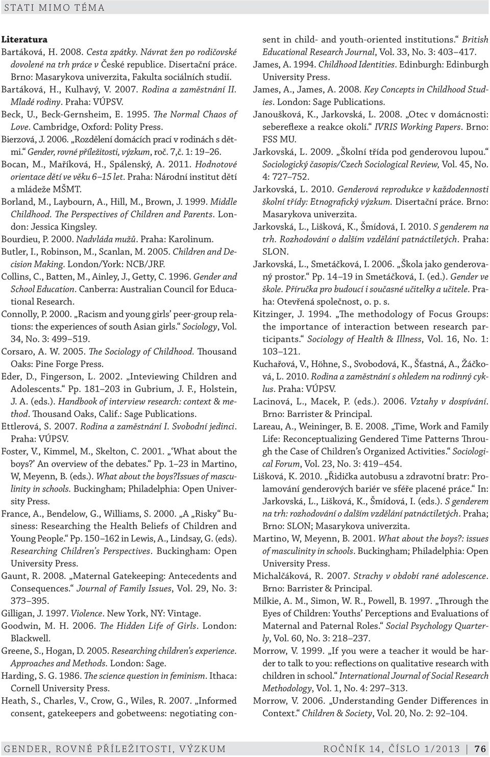 Rozdělení domácích prací v rodinách s dětmi. Gender, rovné příležitosti, výzkum, roč. 7,č. 1: 19 26. Bocan, M., Maříková, H., Spálenský, A. 2011. Hodnotové orientace dětí ve věku 6 15 let.