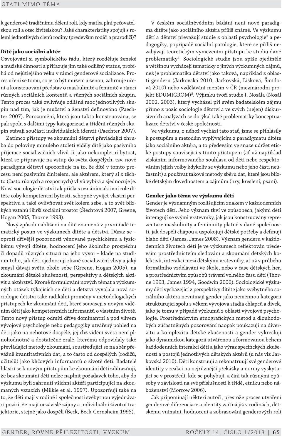 Proces učení se tomu, co je to být mužem a ženou, zahrnuje učení a konstruování představ o maskulinitě a feminitě v rámci různých sociálních kontextů a různých sociálních skupin.