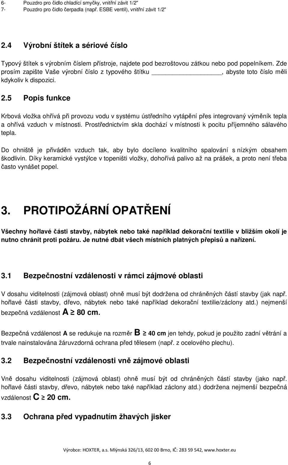 Zde prosím zapište Vaše výrobní číslo z typového štítku, abyste toto číslo měli kdykoliv k dispozici. 2.