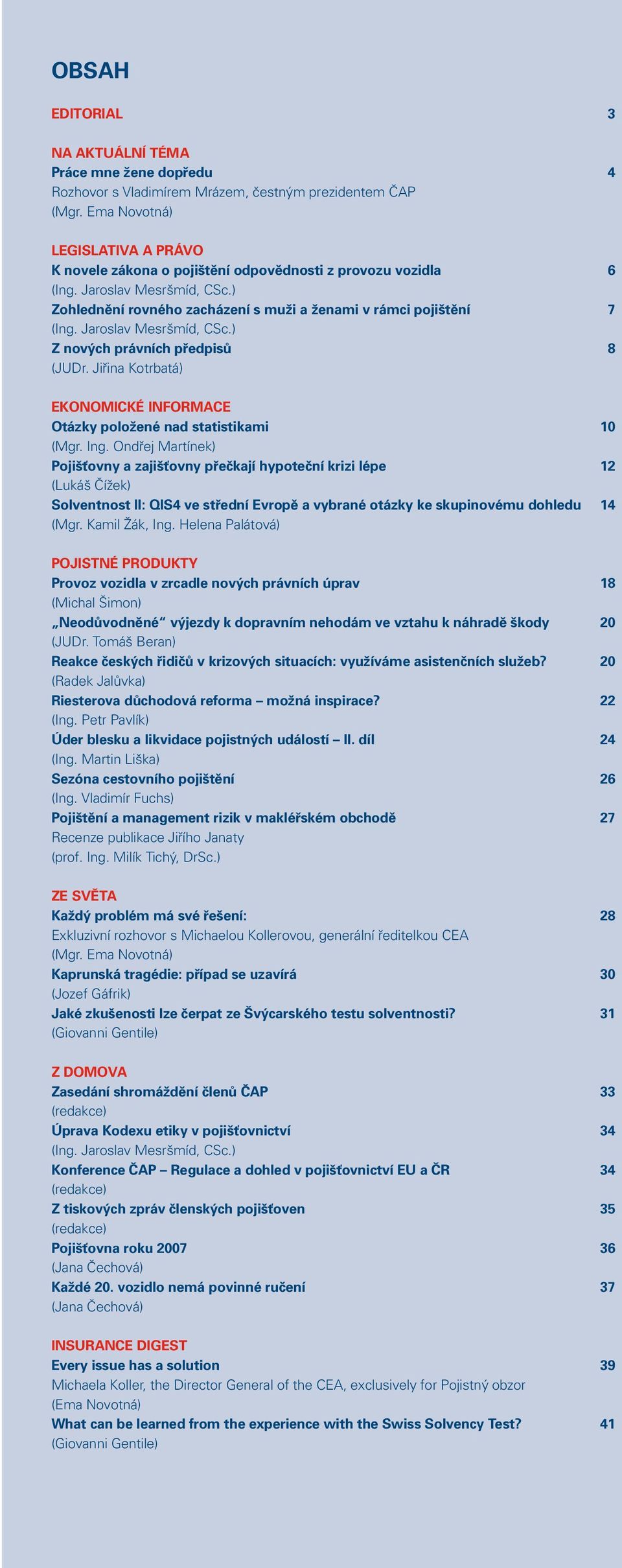 Jaroslav Mesršmíd, CSc.) Z nových právních předpisů 8 (JUDr. Jiřina Kotrbatá) EKONOMICKÉ INFORMACE Otázky položené nad statistikami 10 (Mgr. Ing.