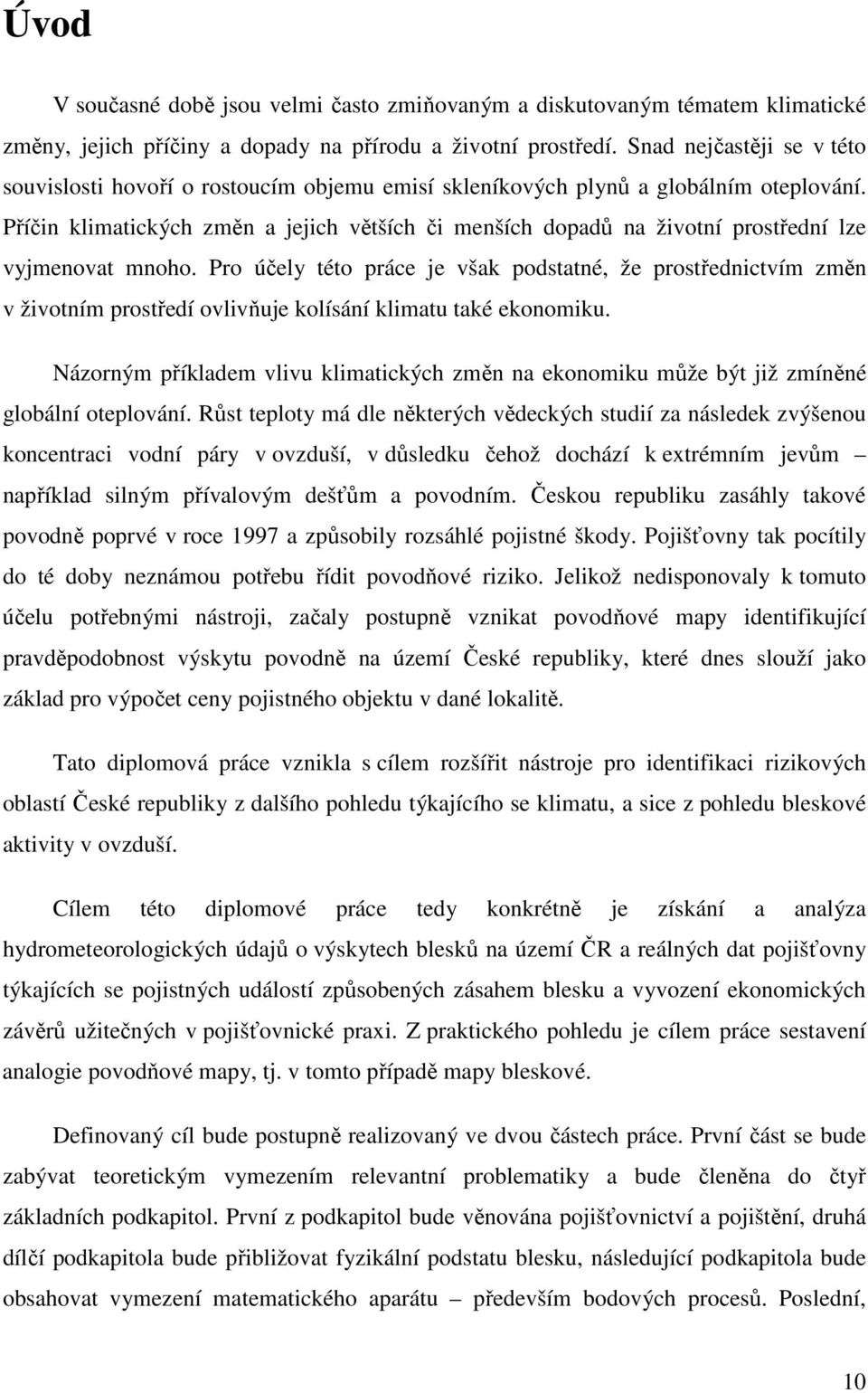 Příčin klimatických změn a jejich větších či menších dopadů na životní prostřední lze vyjmenovat mnoho.