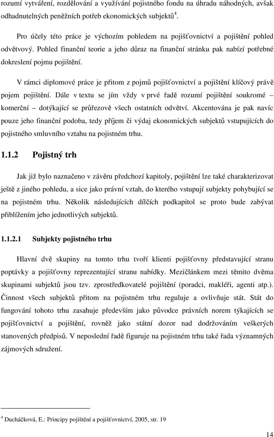 V rámci diplomové práce je přitom z pojmů pojišťovnictví a pojištění klíčový právě pojem pojištění.