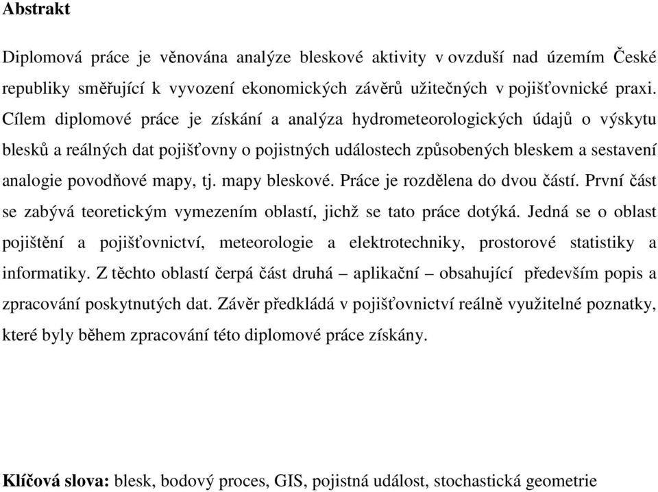 mapy bleskové. Práce je rozdělena do dvou částí. První část se zabývá teoretickým vymezením oblastí, jichž se tato práce dotýká.