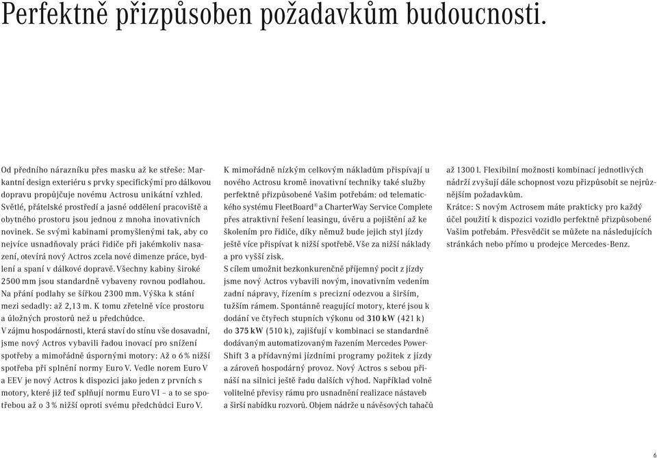 Světlé, přátelské prostředí a jasné oddělení pracoviště a obytného prostoru jsou jednou z mnoha inovativních novinek.