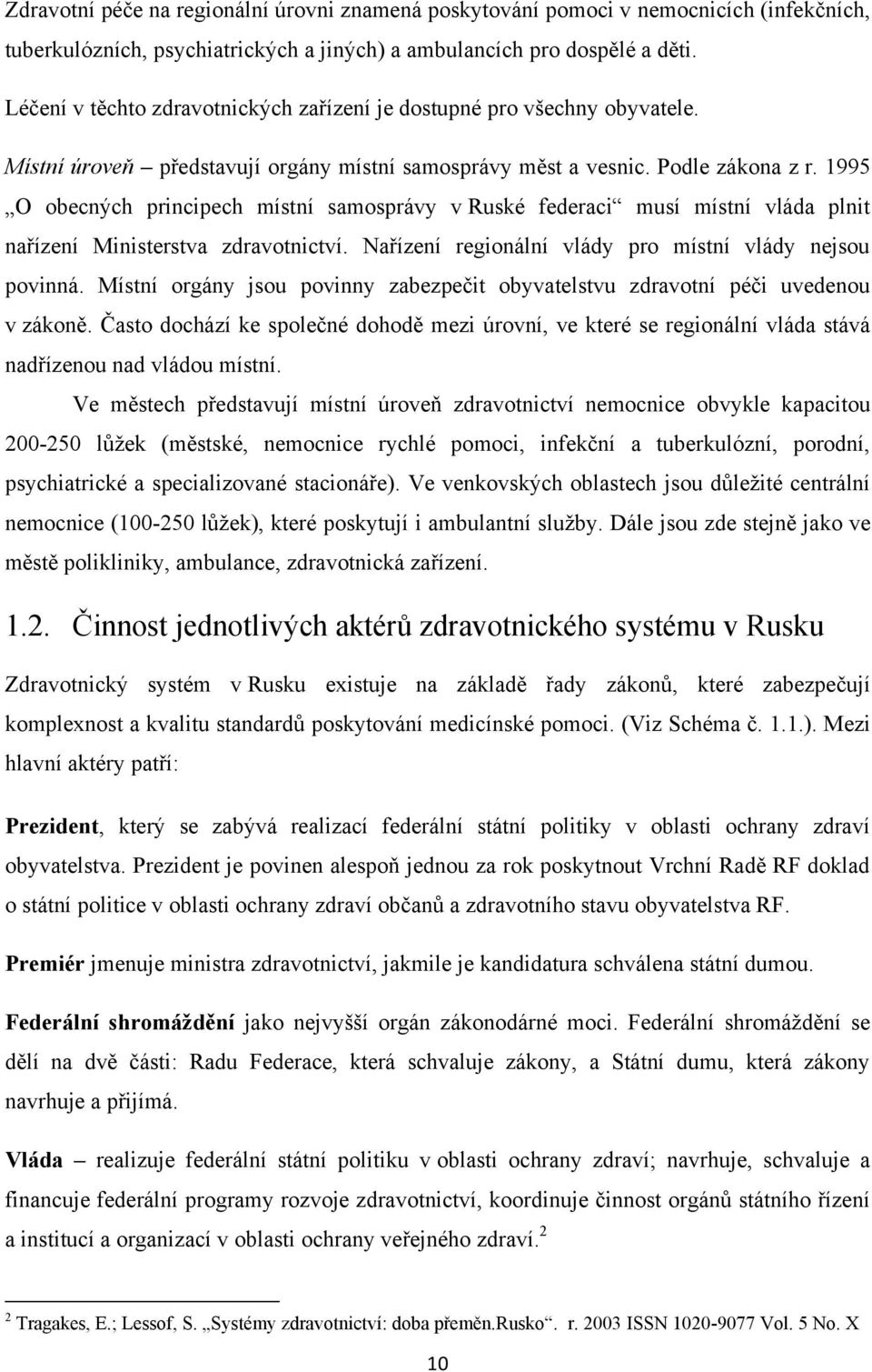 1995 O obecných principech místní samosprávy v Ruské federaci musí místní vláda plnit nařízení Ministerstva zdravotnictví. Nařízení regionální vlády pro místní vlády nejsou povinná.