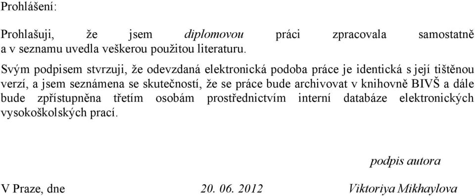 Svým podpisem stvrzuji, že odevzdaná elektronická podoba práce je identická s její tištěnou verzí, a jsem seznámena