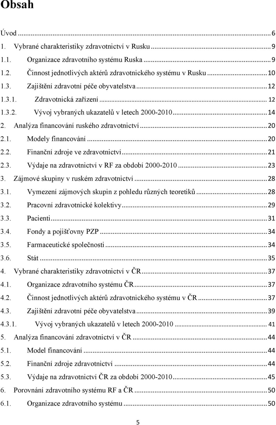 .. 20 2.2. Finanční zdroje ve zdravotnictví... 21 2.3. Výdaje na zdravotnictví v RF za období 2000-2010... 23 3. Zájmové skupiny v ruském zdravotnictví... 28 3.1. Vymezení zájmových skupin z pohledu různých teoretiků.