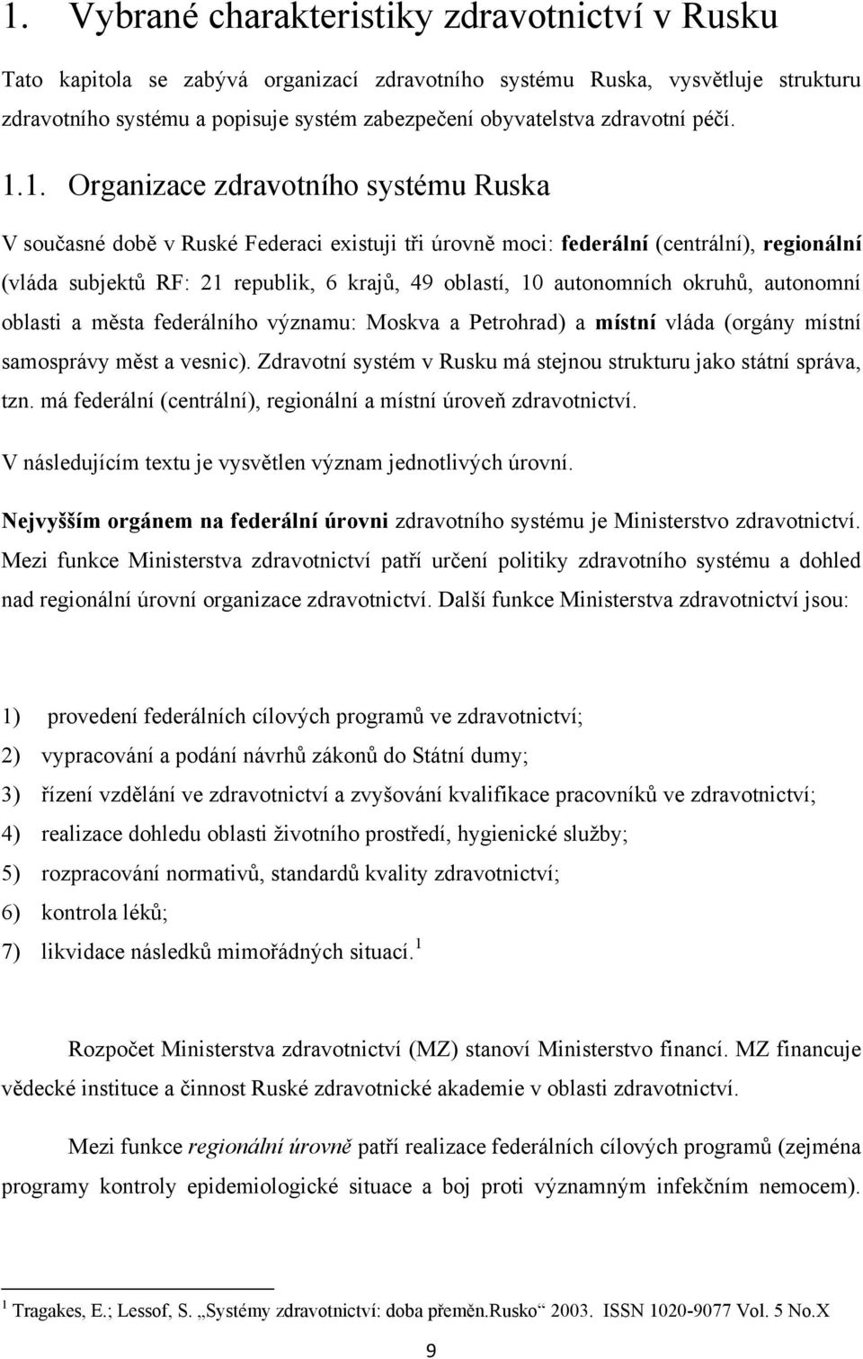 1. Organizace zdravotního systému Ruska V současné době v Ruské Federaci existuji tři úrovně moci: federální (centrální), regionální (vláda subjektů RF: 21 republik, 6 krajů, 49 oblastí, 10