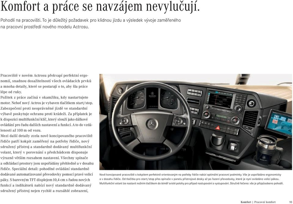 Požitek z práce začíná v okamžiku, kdy nastartujete motor. Neboť nový Actros je vybaven tlačítkem start/stop. Zabezpečení proti neoprávněné jízdě ve standardní výbavě poskytuje ochranu proti krádeži.