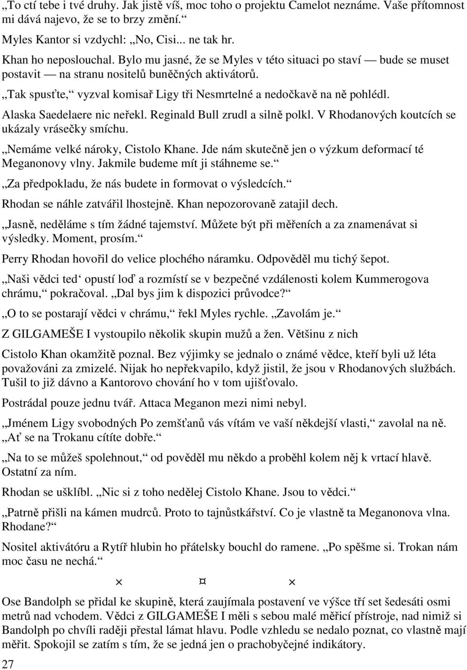 Alaska Saedelaere nic neřekl. Reginald Bull zrudl a silně polkl. V Rhodanových koutcích se ukázaly vrásečky smíchu. Nemáme velké nároky, Cistolo Khane.