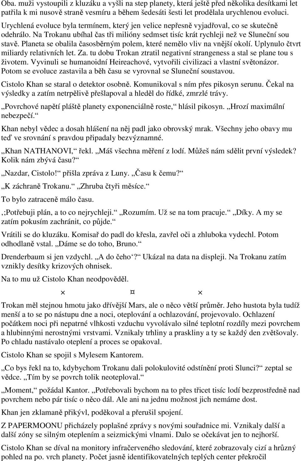 Planeta se obalila časosběrným polem, které nemělo vliv na vnější okolí. Uplynulo čtvrt miliardy relativních let. Za. tu dobu Trokan ztratil negativní strangeness a stal se plane tou s životem.