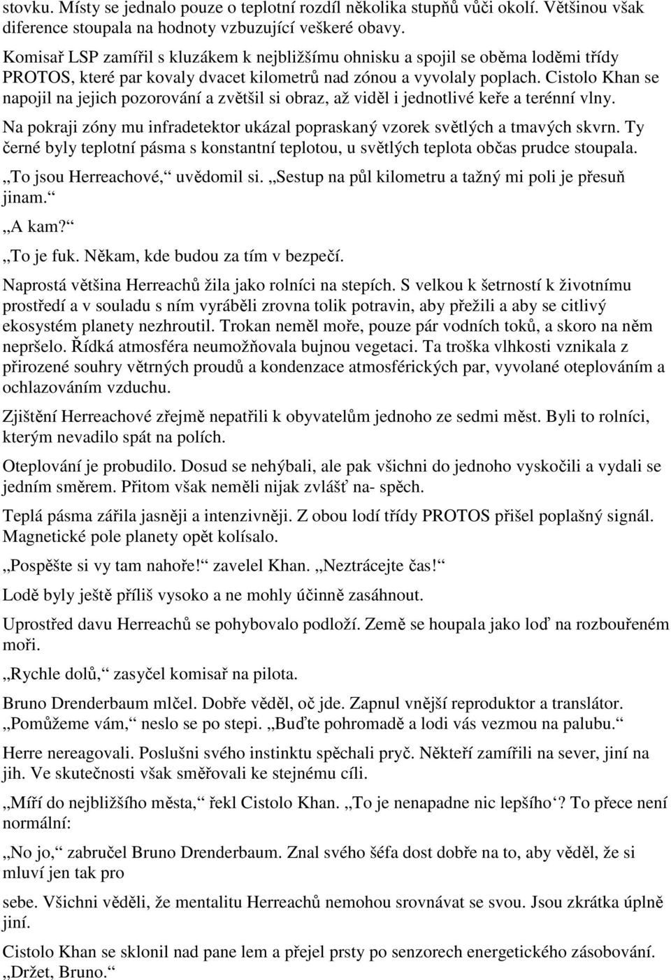 Cistolo Khan se napojil na jejich pozorování a zvětšil si obraz, až viděl i jednotlivé keře a terénní vlny. Na pokraji zóny mu infradetektor ukázal popraskaný vzorek světlých a tmavých skvrn.