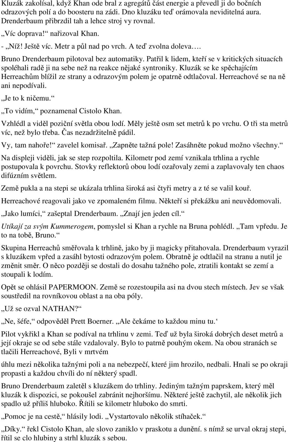 Patřil k lidem, kteří se v kritických situacích spoléhali radě ji na sebe než na reakce nějaké syntroniky. Kluzák se ke spěchajícím Herreachům blížil ze strany a odrazovým polem je opatrně odtlačoval.