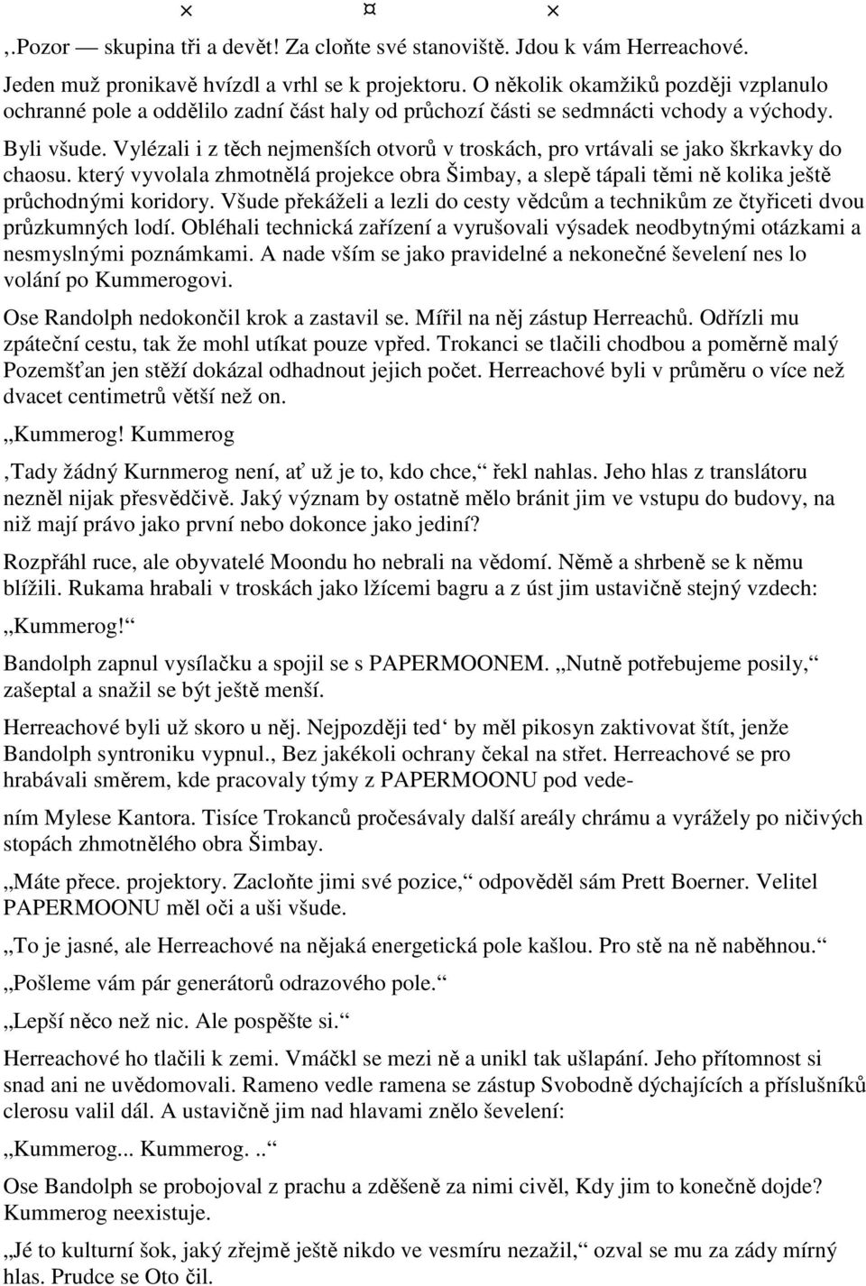 Vylézali i z těch nejmenších otvorů v troskách, pro vrtávali se jako škrkavky do chaosu. který vyvolala zhmotnělá projekce obra Šimbay, a slepě tápali těmi ně kolika ještě průchodnými koridory.