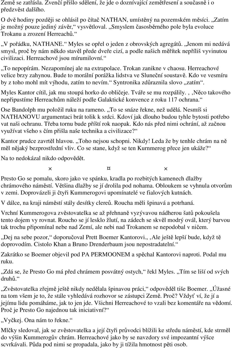 Jenom mi nedává smysl, proč by nám někdo stavěl přede dveře cizí, a podle našich měřítek nepříliš vyvinutou civilizaci. Herreachové jsou mírumilovní. To nepopírám. Nezapomínej ale na extrapolace.