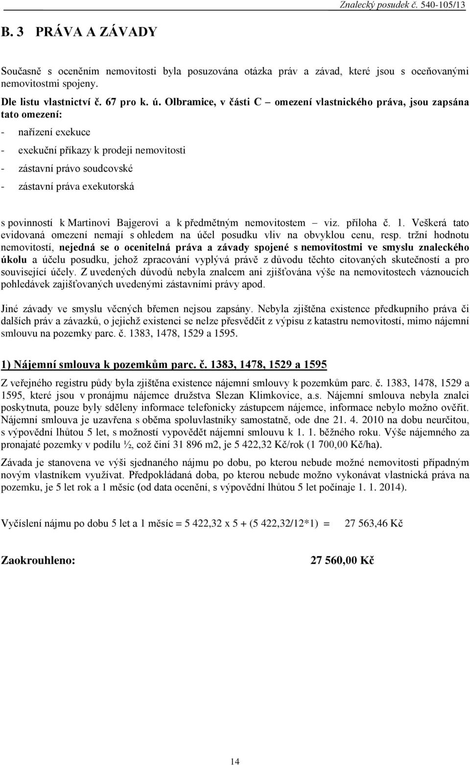 povinností k Martinovi Bajgerovi a k předmětným nemovitostem viz. příloha č. 1. Veškerá tato evidovaná omezení nemají s ohledem na účel posudku vliv na obvyklou cenu, resp.