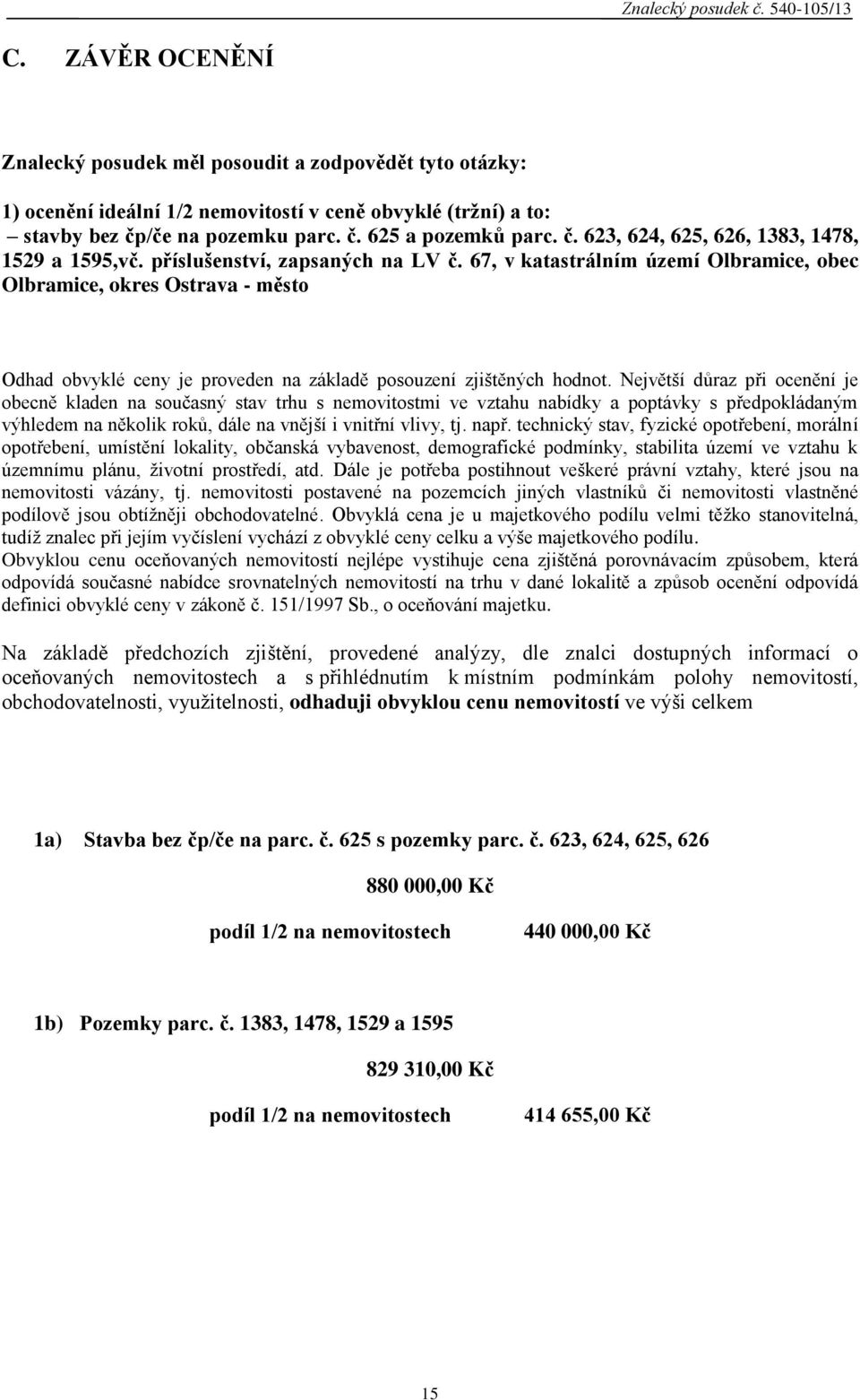 Největší důraz při ocenění je obecně kladen na současný stav trhu s nemovitostmi ve vztahu nabídky a poptávky s předpokládaným výhledem na několik roků, dále na vnější i vnitřní vlivy, tj. např.