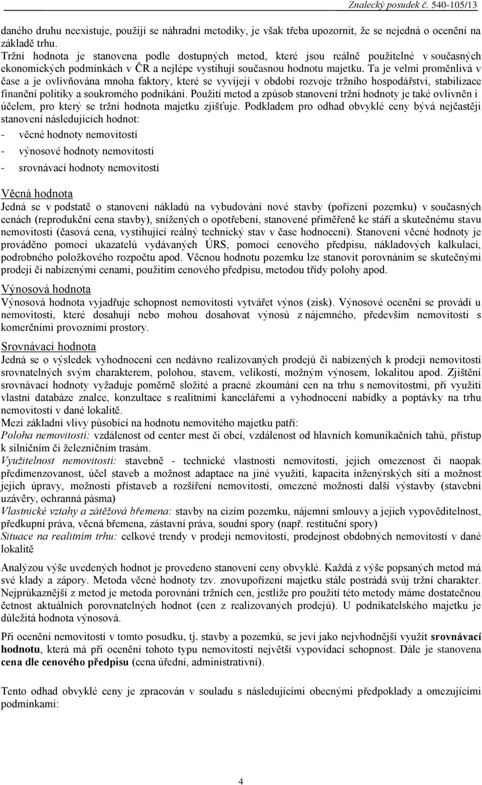 Ta je velmi proměnlivá v čase a je ovlivňována mnoha faktory, které se vyvíjejí v období rozvoje tržního hospodářství, stabilizace finanční politiky a soukromého podnikání.