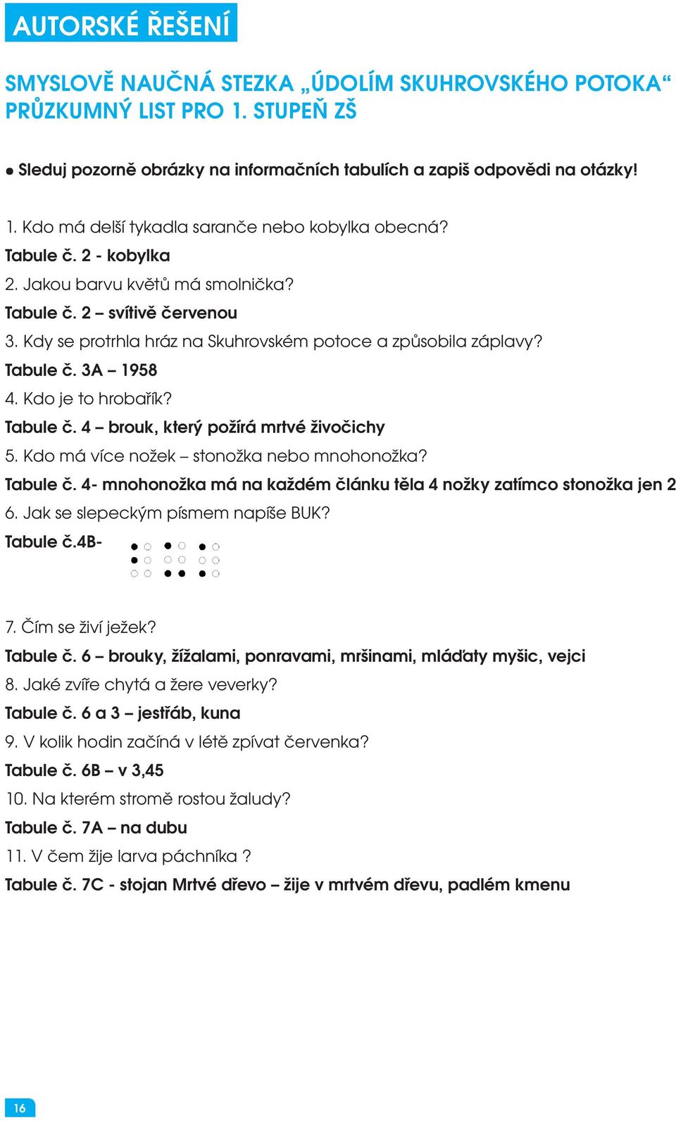 2 - kobylka 2. Jakou barvu květů má smolnička? Tabule č. 2 svítivě červenou 3. Kdy se protrhla hráz na Skuhrovském potoce a způsobila záplavy? m potoce a způsobila záplavy? Tabule č. 3A 1958 4.