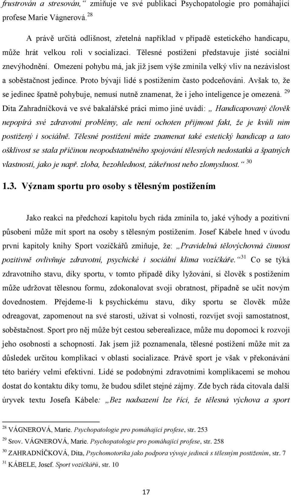 Omezení pohybu má, jak již jsem výše zmínila velký vliv na nezávislost a soběstačnost jedince. Proto bývají lidé s postižením často podceňováni.