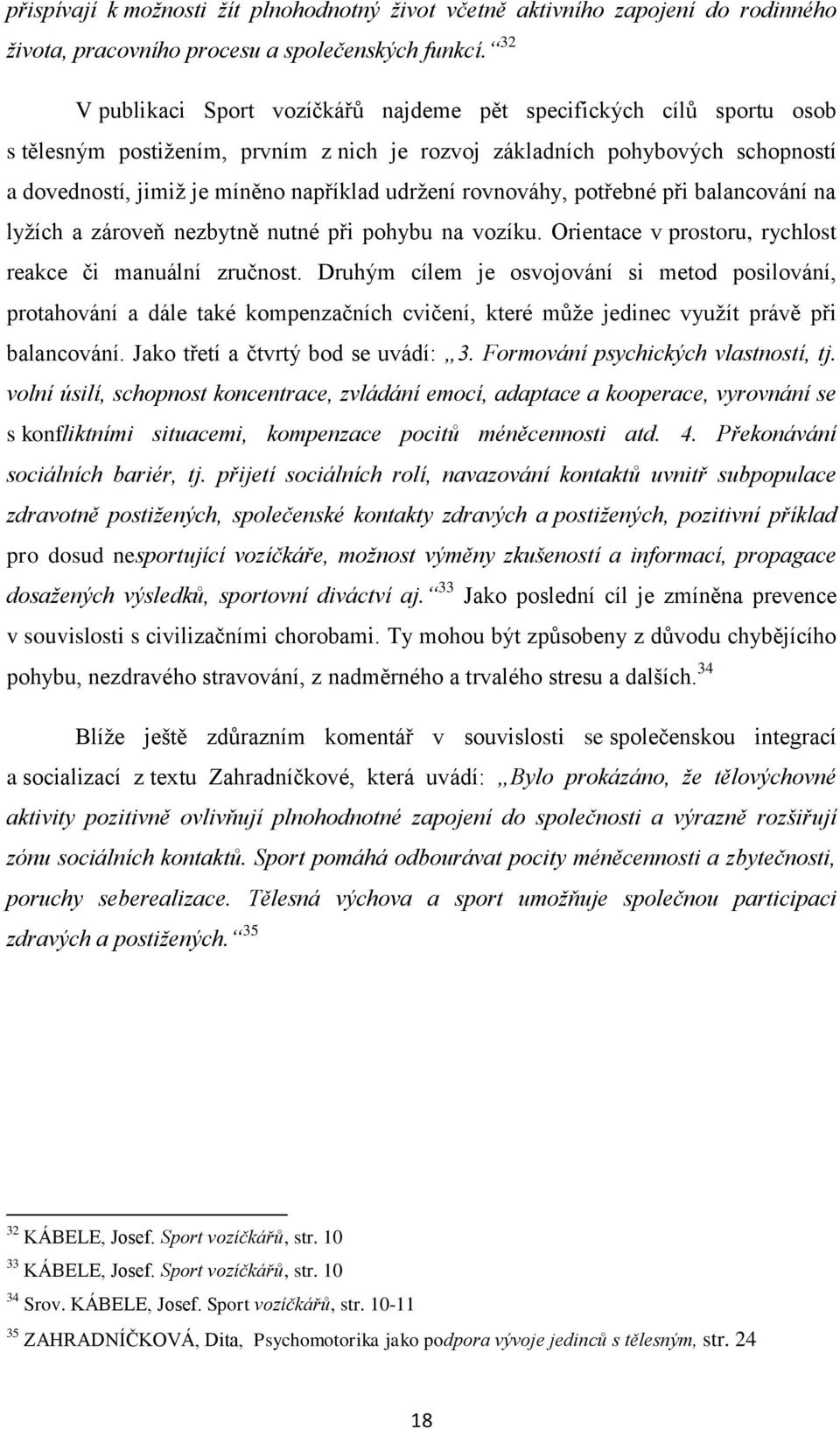 udržení rovnováhy, potřebné při balancování na lyžích a zároveň nezbytně nutné při pohybu na vozíku. Orientace v prostoru, rychlost reakce či manuální zručnost.