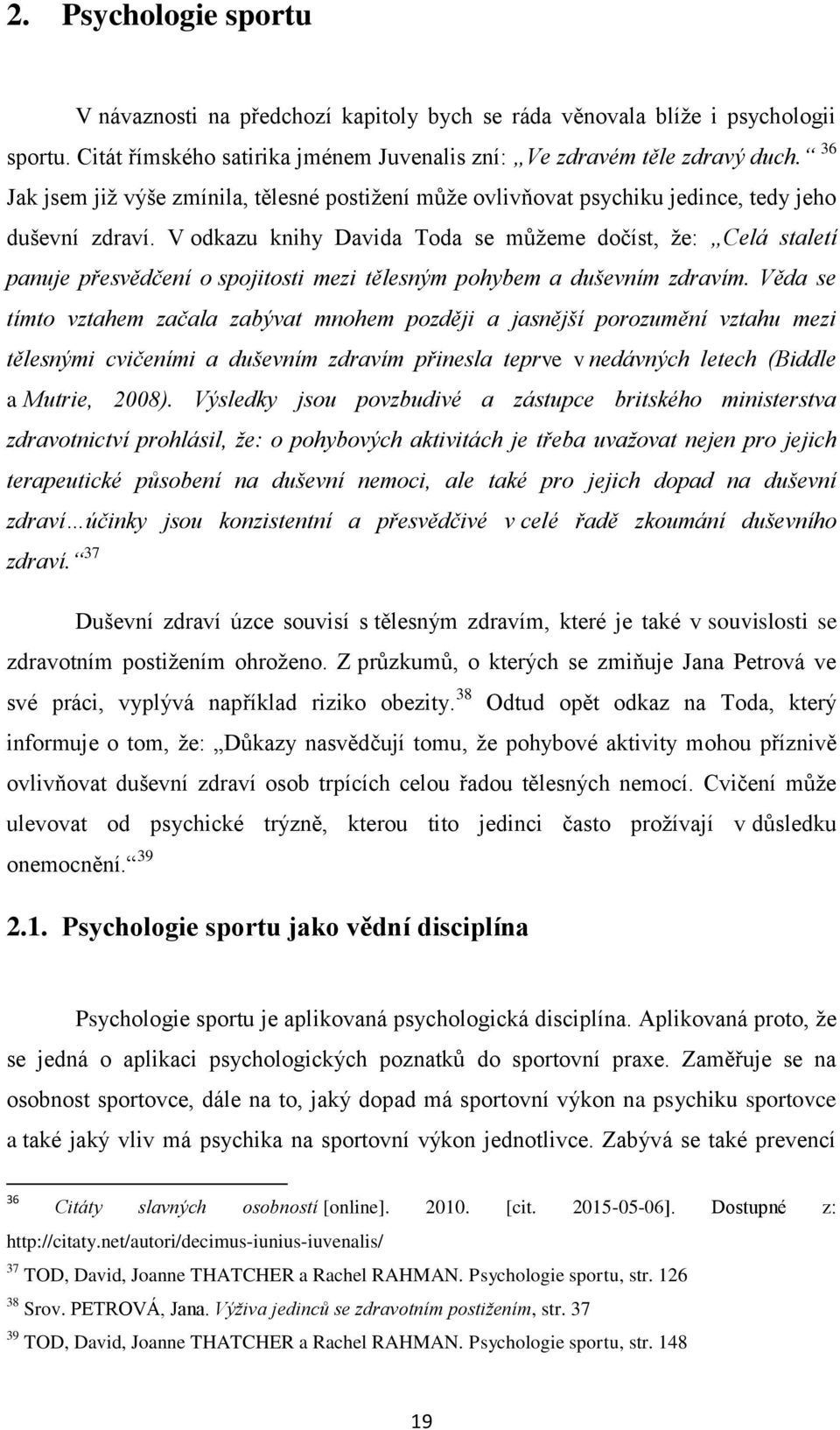 V odkazu knihy Davida Toda se můžeme dočíst, že: Celá staletí panuje přesvědčení o spojitosti mezi tělesným pohybem a duševním zdravím.