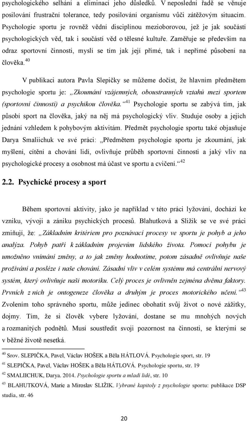 Zaměřuje se především na odraz sportovní činnosti, myslí se tím jak její přímé, tak i nepřímé působení na člověka.