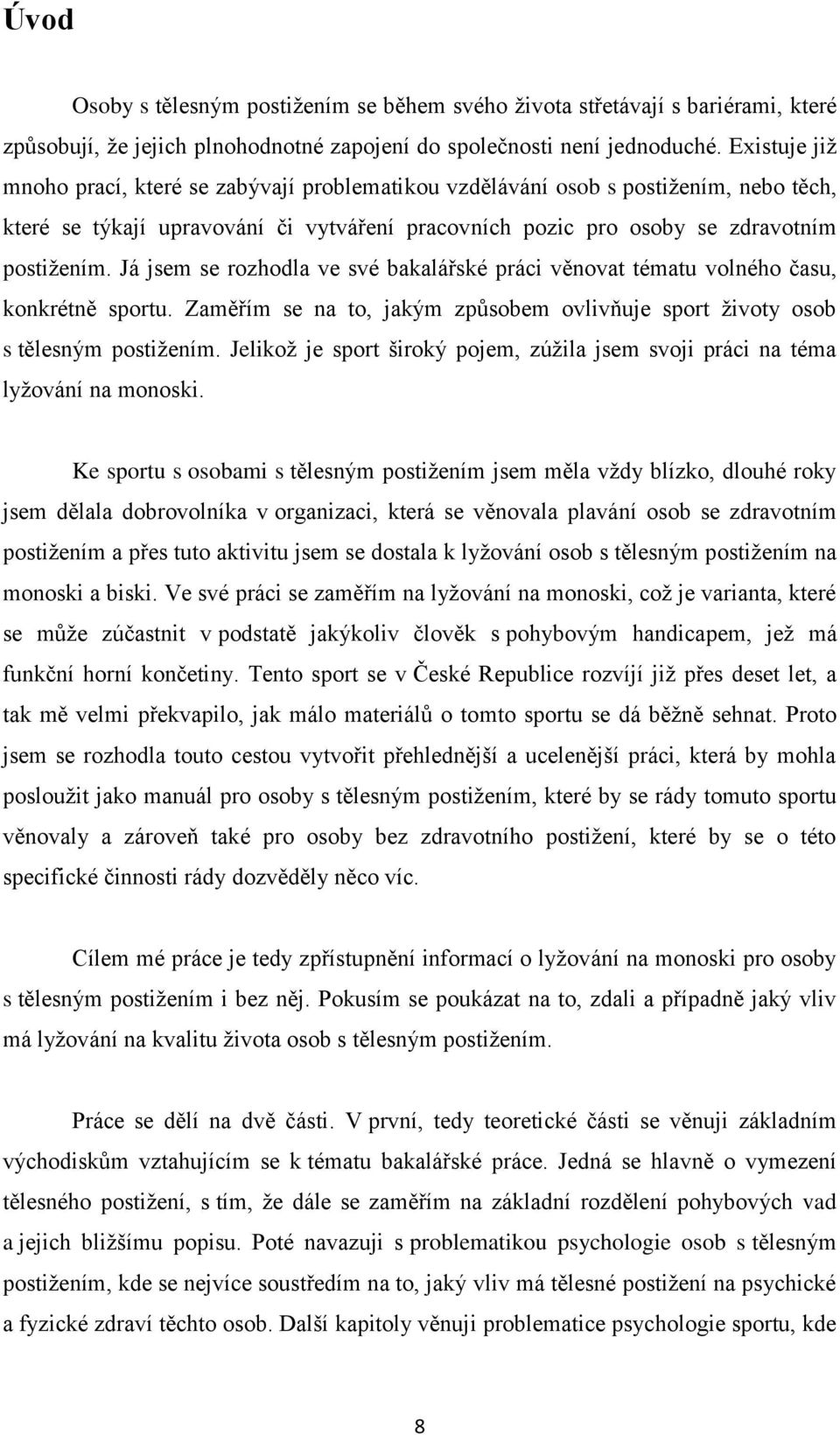 Já jsem se rozhodla ve své bakalářské práci věnovat tématu volného času, konkrétně sportu. Zaměřím se na to, jakým způsobem ovlivňuje sport životy osob s tělesným postižením.