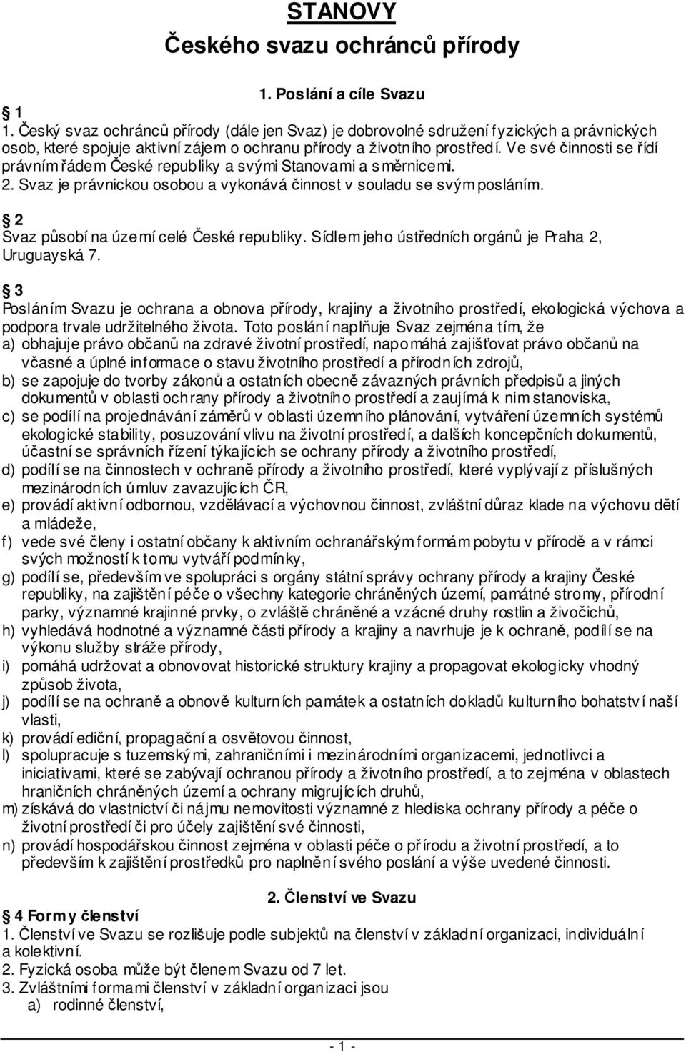 Ve své innosti se ídí právním ádem eské republiky a svými Stanovami a s mrnicemi. 2. Svaz je právnickou osobou a vykonává innost v souladu se svým posláním. 2 Svaz psobí na území celé eské republiky.