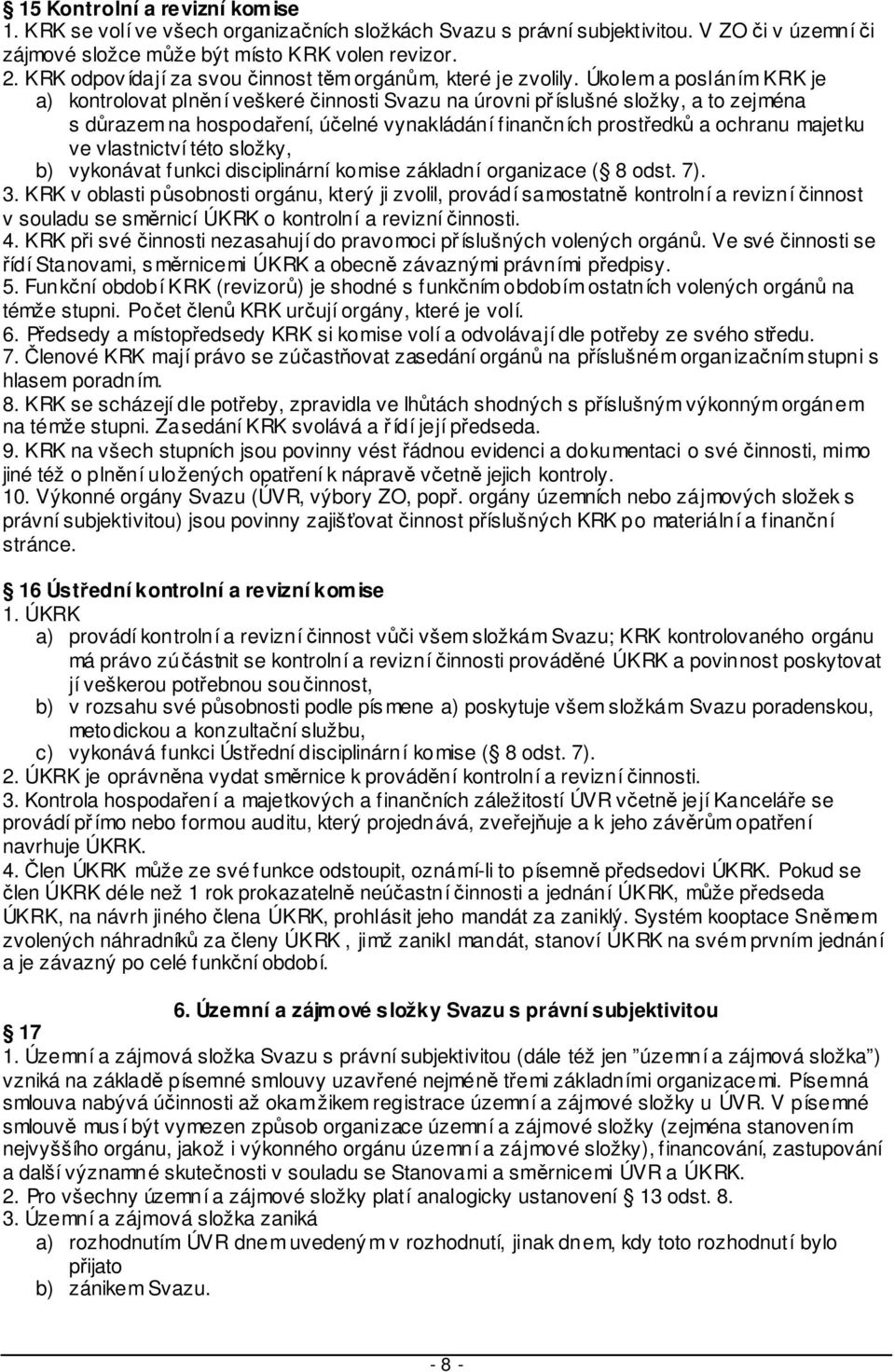 Úkolem a posláním KRK je a) kontrolovat plnní veškeré innosti Svazu na úrovni píslušné složky, a to zejména s drazem na hospodaení, úelné vynakládání finanních prostedk a ochranu majetku ve