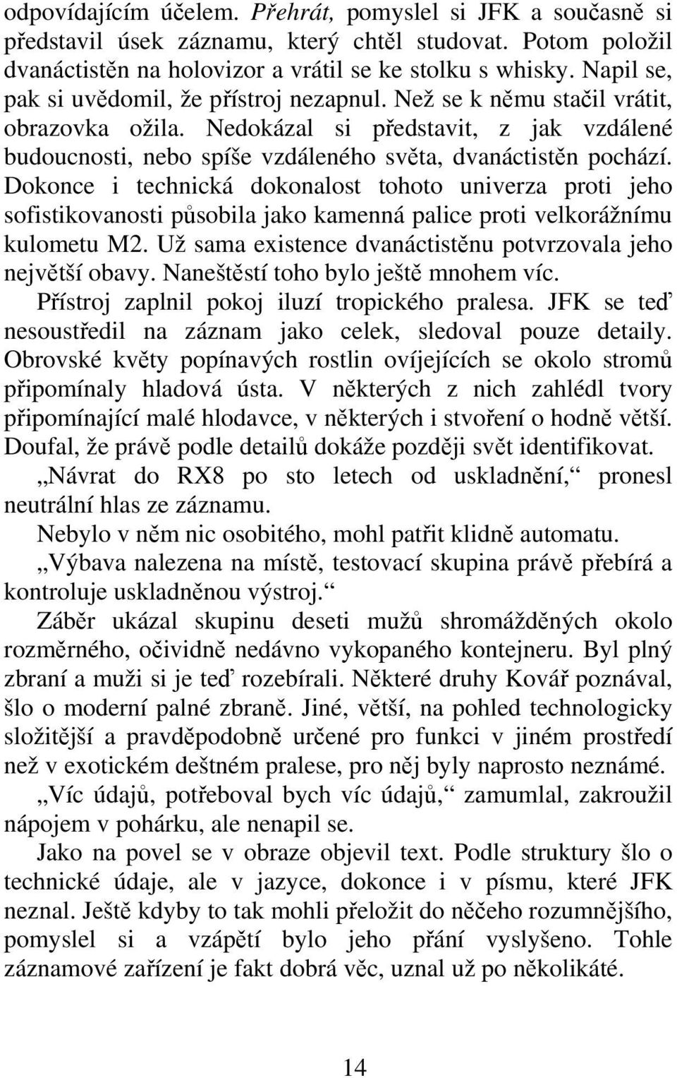 Dokonce i technická dokonalost tohoto univerza proti jeho sofistikovanosti psobila jako kamenná palice proti velkorážnímu kulometu M2. Už sama existence dvanáctistnu potvrzovala jeho nejvtší obavy.