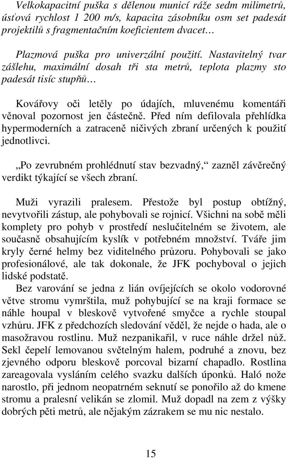 Ped ním defilovala pehlídka hypermoderních a zatracen niivých zbraní urených k použití jednotlivci. Po zevrubném prohlédnutí stav bezvadný, zaznl závrený verdikt týkající se všech zbraní.