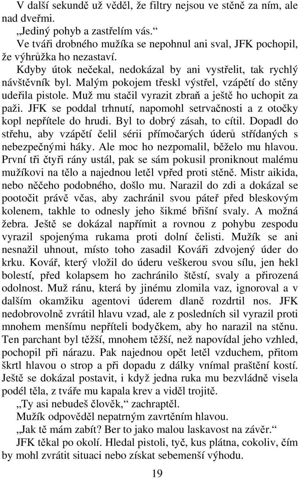 JFK se poddal trhnutí, napomohl setrvanosti a z otoky kopl nepítele do hrudi. Byl to dobrý zásah, to cítil. Dopadl do stehu, aby vzáptí elil sérii pímoarých úder stídaných s nebezpenými háky.