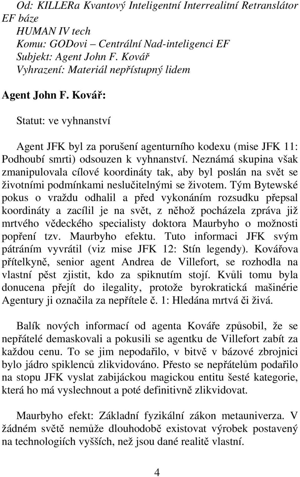 Neznámá skupina však zmanipulovala cílové koordináty tak, aby byl poslán na svt se životními podmínkami nesluitelnými se životem.