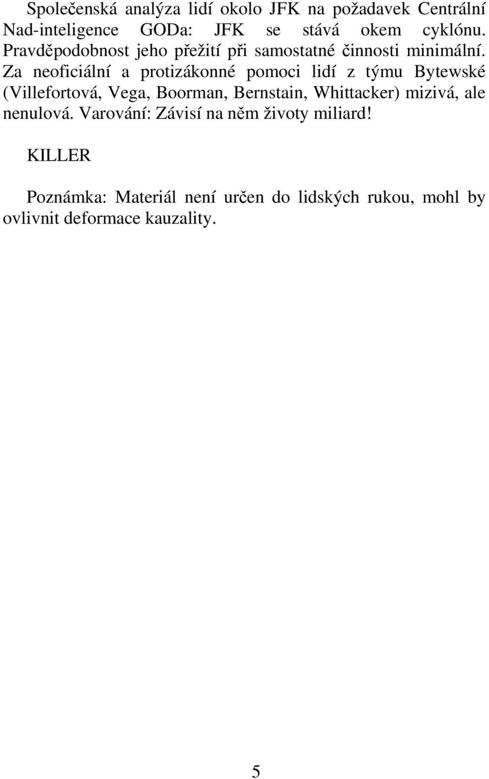 Za neoficiální a protizákonné pomoci lidí z týmu Bytewské (Villefortová, Vega, Boorman, Bernstain,