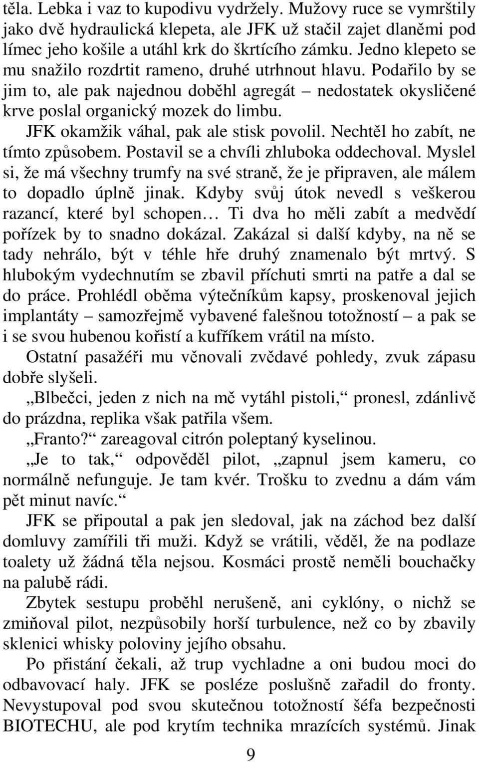 JFK okamžik váhal, pak ale stisk povolil. Nechtl ho zabít, ne tímto zpsobem. Postavil se a chvíli zhluboka oddechoval.