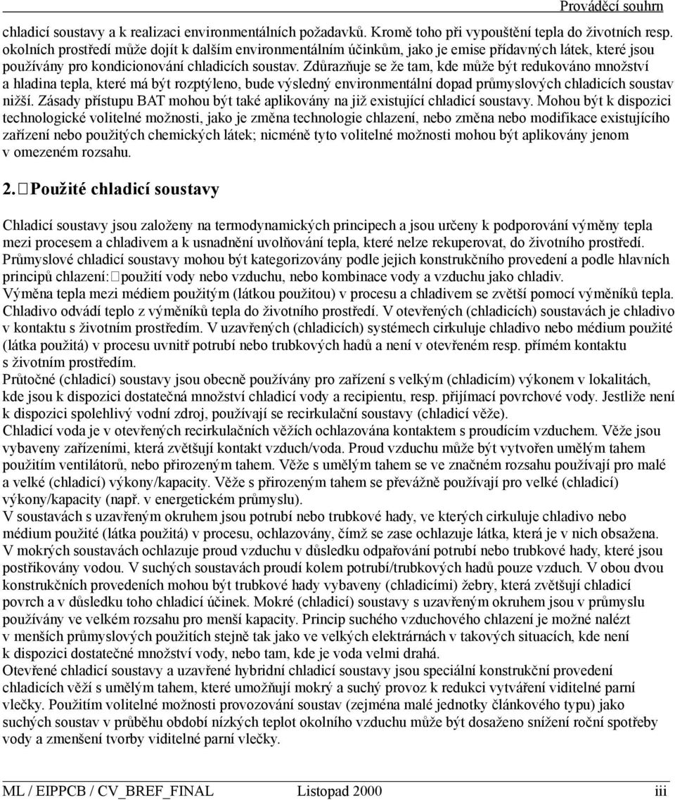 Zdůrazňuje se že tam, kde může být redukováno množství a hladina tepla, které má být rozptýleno, bude výsledný environmentální dopad průmyslových chladicích soustav nižší.