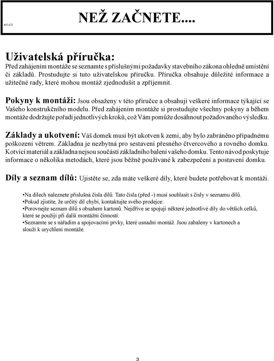 Pokyny k montáži: Jsou obsaženy v této příručce a obsahují veškeré informace týkající se Vašeho konstrukčního modelu.