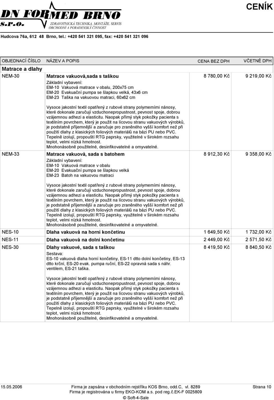 Naopak přímý styk pokožky pacienta s textilním povrchem, který je použit na lícovou stranu vakuových výrobků, je podstatně příjemnější a zaručuje pro zraněného vyšší komfort než při použití dlahy z