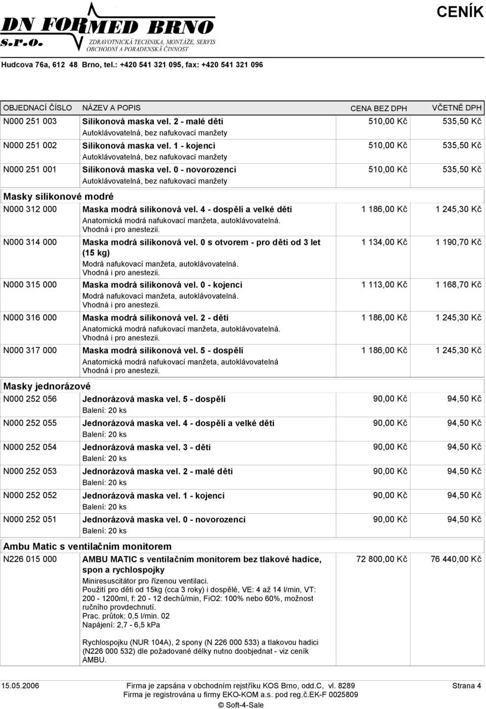 0 - novorozenci Autoklávovatelná, bez nafukovací manžety Maska modrá silikonová vel. 4 - dospělí a velké děti Anatomická modrá nafukovací manžeta, autoklávovatelná. Vhodná i pro anestezii.