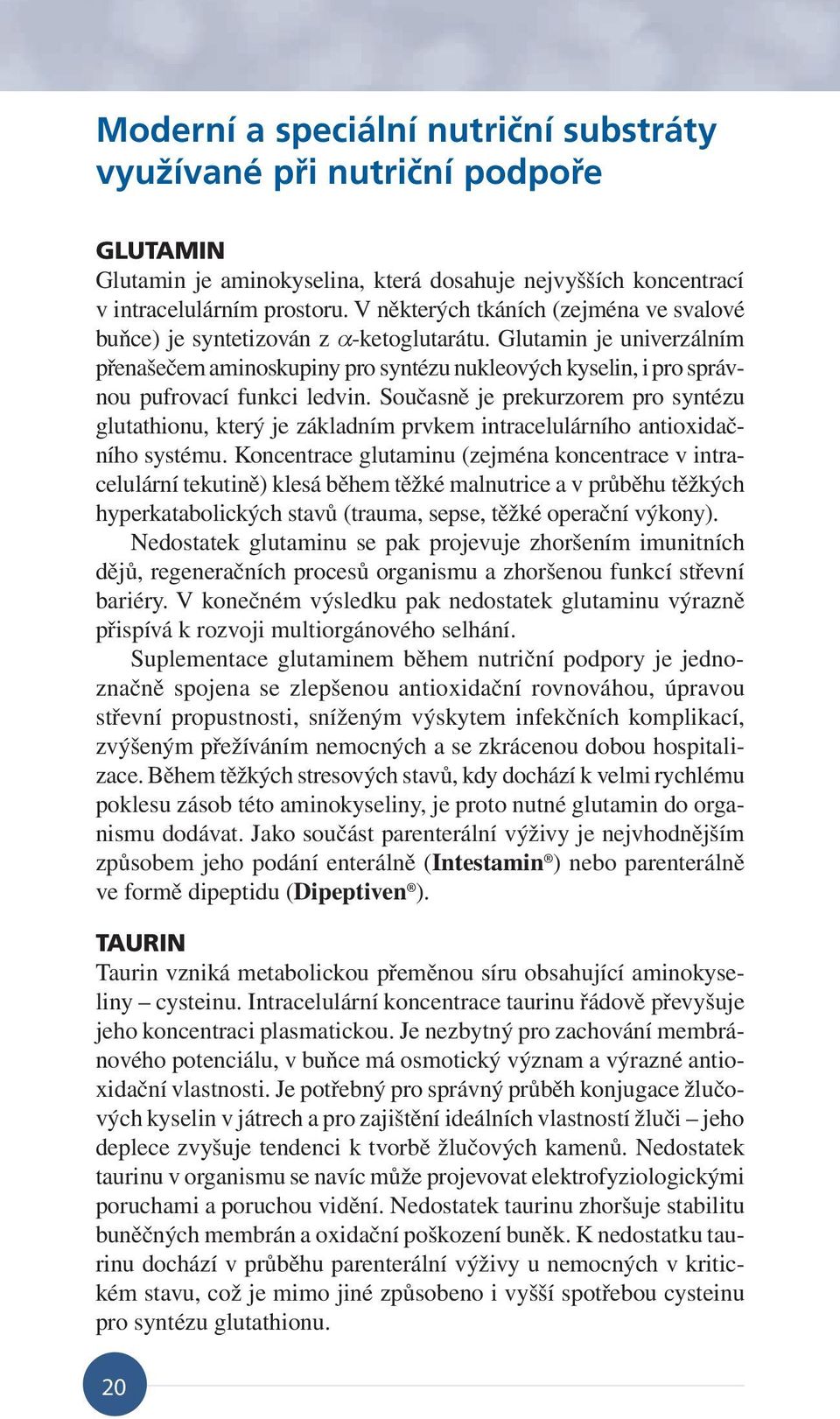 Glutamin je univerzálním přenašečem aminoskupiny pro syntézu nukleových kyselin, i pro správnou pufrovací funkci ledvin.