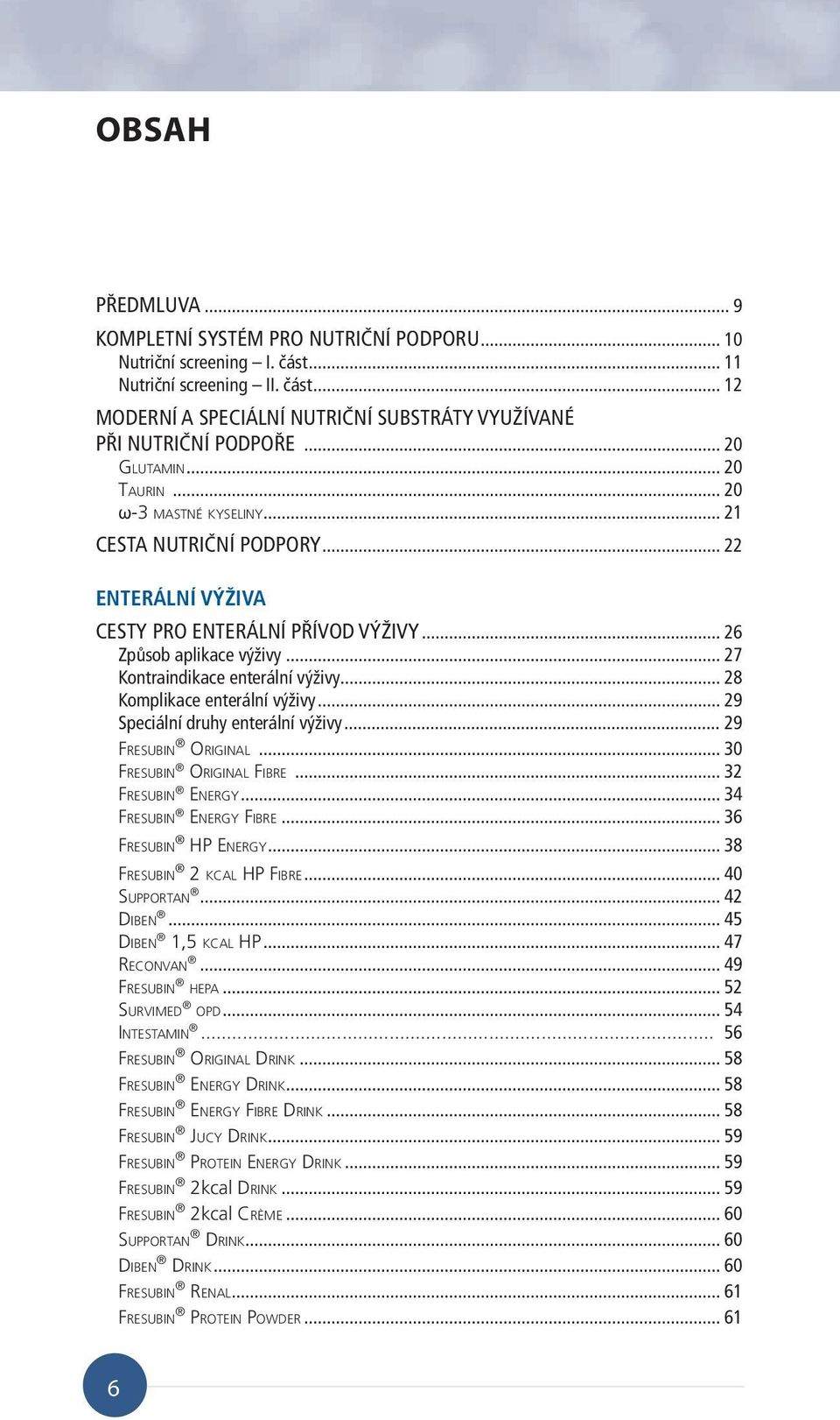 .. 27 Kontraindikace enterální výživy... 28 Komplikace enterální výživy... 29 Speciální druhy enterální výživy... 29 Fresubin Original... 30 Fresubin Original Fibre... 32 Fresubin Energy.