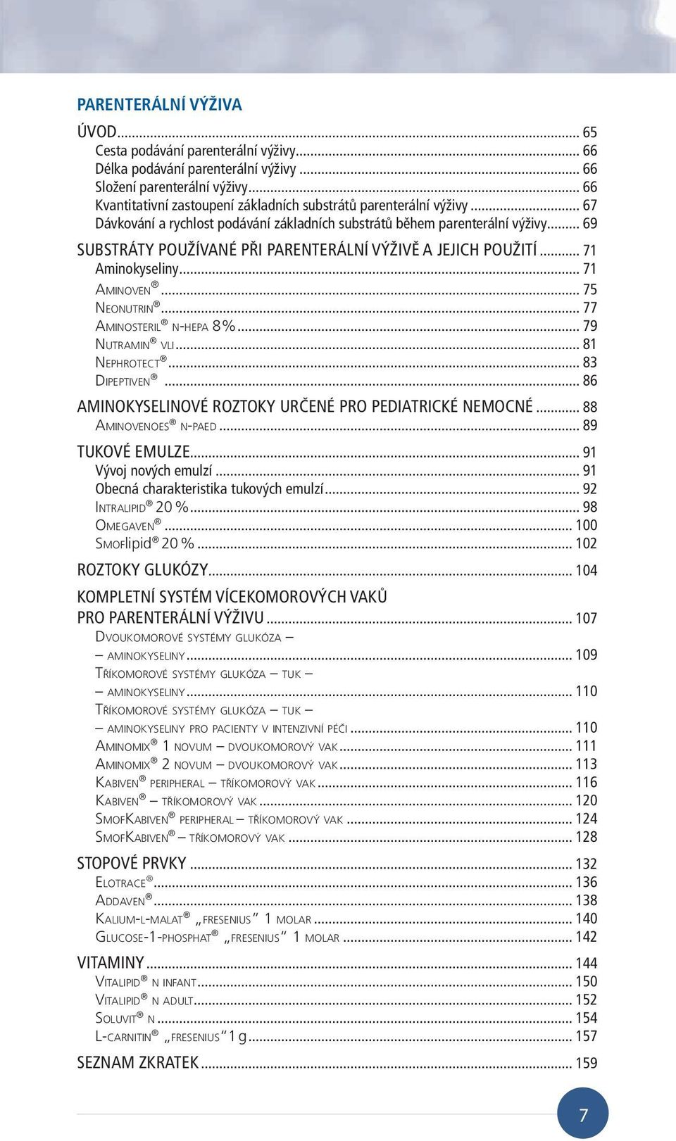 .. 69 SUBSTRÁTY POUŽÍVANÉ PŘI PARENTERÁLNÍ VÝŽIVĚ A JEJICH POUŽITÍ... 71 Aminokyseliny... 71 Aminoven... 75 Neonutrin... 77 Aminosteril n-hepa 8%... 79 Nutramin vli... 81 Nephrotect... 83 Dipeptiven.